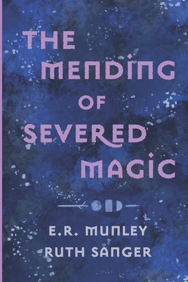 The Mending of Severed Magic by Sanger, Ruth