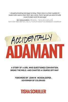 Accidentally Adamant: A Story of a Girl Who Questioned Convention, Broke the Mold, and Charted a Course Off Map by Schuller, Tisha