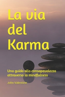 La via del Karma: Una guida alla consapevolezza attraverso la mindfulness by Valentine, John