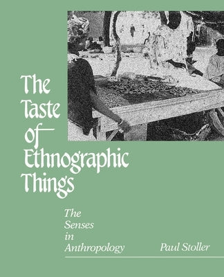 The Taste of Ethnographic Things: The Senses in Anthropology by Stoller, Paul