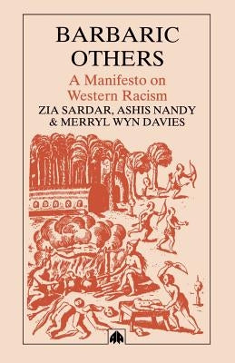 Barbaric Others: A Manifesto on Western Racism by Sardar, Ziauddin
