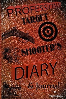 Professional Target Shooter's Diary & Journal by Russell, James