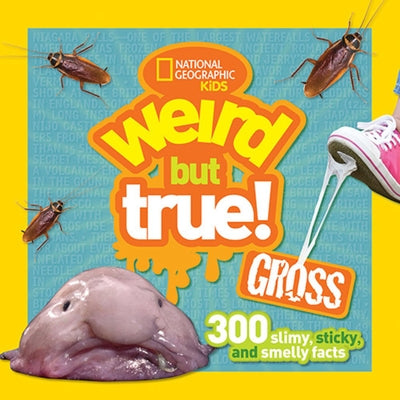 Weird But True Gross: 300 Slimy, Sticky, and Smelly Facts by National Geographic Kids