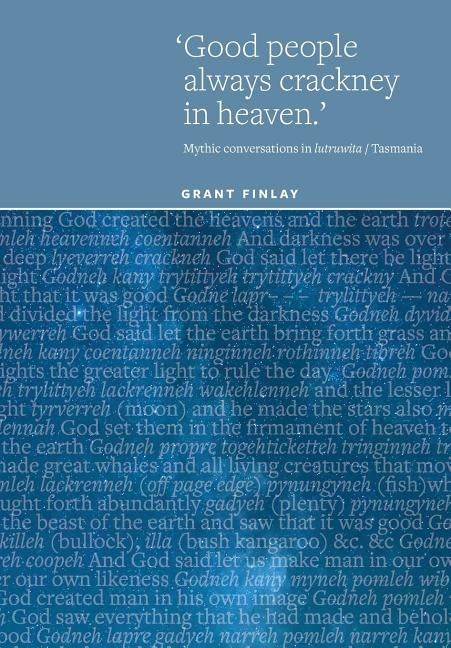Good People Always Crackney in Heaven: Mythic conversations in lutruwita/Tasmania by Finlay, Grant
