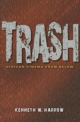 Trash: African Cinema from Below by Harrow, Kenneth W.