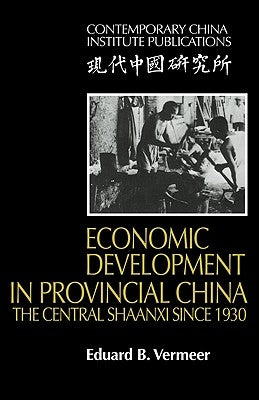 Economic Development in Provincial China: The Central Shaanxi Since 1930 by Vermeer, Eduard B.