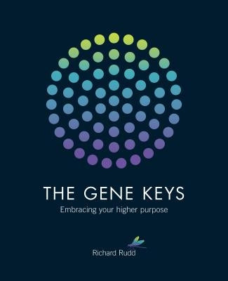 The Gene Keys: Unlocking the Higher Purpose Hidden in Your DNA by Rudd, Richard
