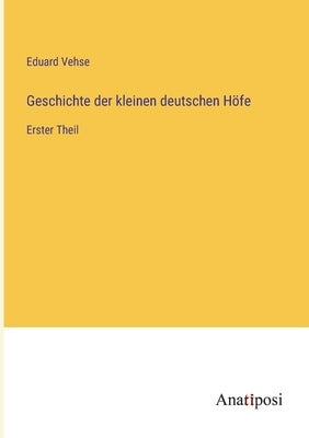 Geschichte der kleinen deutschen Höfe: Erster Theil by Vehse, Eduard