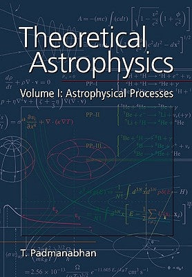 Theoretical Astrophysics: Volume 1, Astrophysical Processes by Padmanabhan, T. R.