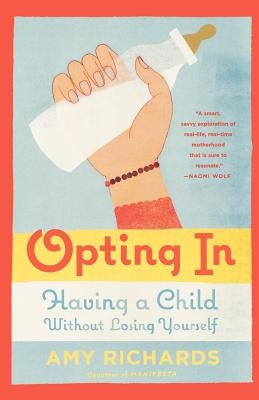 Opting in: Having a Child Without Losing Yourself by Richards, Amy
