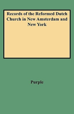 Records of the Reformed Dutch Church in New Amsterdam and New York by Purple, Samuel S.