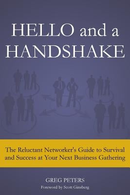 Hello and a Handshake: The Reluctant Networker's Guide to Survival and Success at Your Next Business Gathering by Peters, Greg
