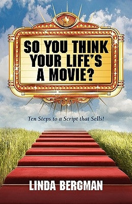So You Think Your Life's a Movie? - Ten Steps to a Script That Sells by Bergman, Linda J.