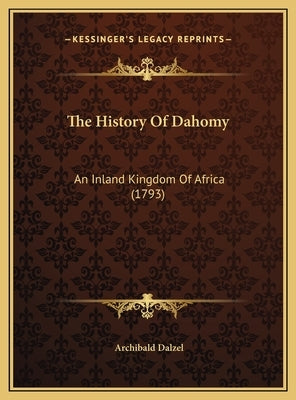 The History Of Dahomy: An Inland Kingdom Of Africa (1793) by Dalzel, Archibald