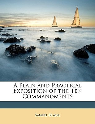 A Plain and Practical Exposition of the Ten Commandments by Glasse, Samuel