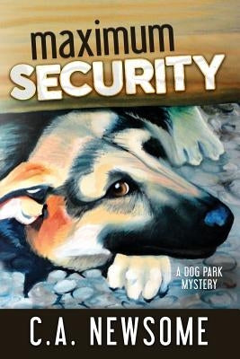 Maximum Security: A Dog Park Mystery by Newsome, C. A.