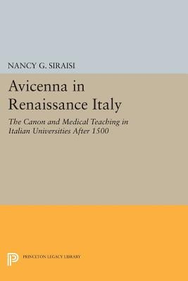 Avicenna in Renaissance Italy: The Canon and Medical Teaching in Italian Universities After 1500 by Siraisi, Nancy G.