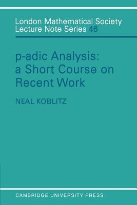 P-Adic Analysis: A Short Course on Recent Work by Koblitz, Neal