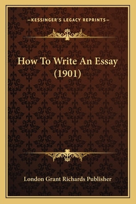 How To Write An Essay (1901) by London Grant Richards Publisher