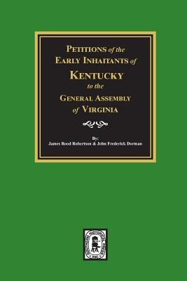 Petitions of the Early Inhabitants of Kentucky to the General Assembly of Virginia, 1769-1792. by Robertson, James R.