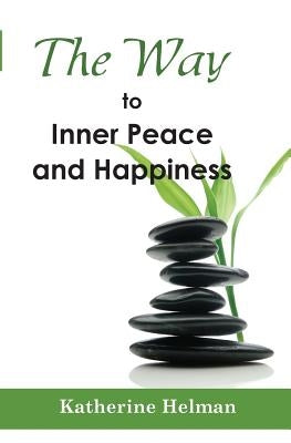 The Way to Inner Peace and Happiness by Helman, Katherine
