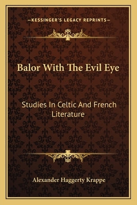 Balor with the Evil Eye: Studies in Celtic and French Literature by Krappe, Alexander Haggerty