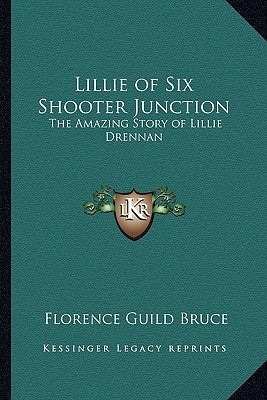 Lillie of Six Shooter Junction: The Amazing Story of Lillie Drennan by Bruce, Florence Guild