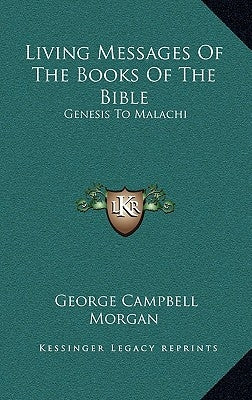 Living Messages of the Books of the Bible: Genesis to Malachi by Morgan, George Campbell