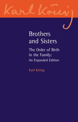 Brothers and Sisters: The Order of Birth in the Family: An Expanded Edition by Konig, Karl