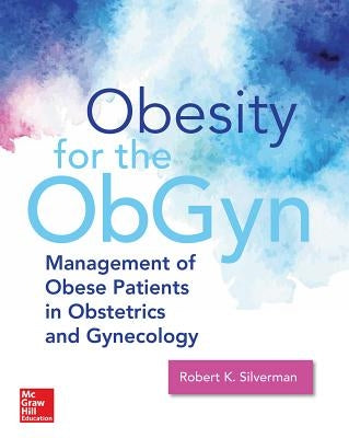 Obesity Medicine: Management of Obesity in Women's Health Care by Silverman, Robert