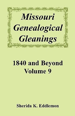 Missouri Genealogical Gleanings, 1840 and Beyond, Vol. 9 by Eddlemon, Sherida K.