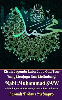 Kisah Legenda Laba Laba Gua Tsur Yang Menjaga Dan Melindungi Nabi Muhammad SAW Edisi Bilingual Melayu Dan Indonesia by Mediapro, Jannah Firdaus