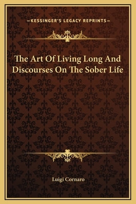 The Art of Living Long and Discourses on the Sober Life by Cornaro, Luigi