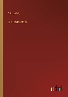 Die Heiterethei by Ludwig, Otto
