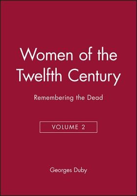 Women of the Twelfth Century, Remembering the Dead by Duby, Georges