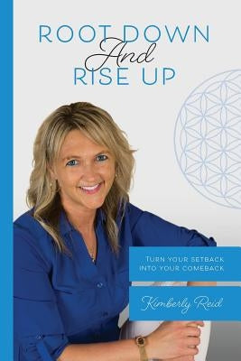 Root Down and Rise Up: Turn Your Setback Into Your Comeback by Reid, Kimberly