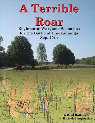 A Terrible Roar: Regimental Wargame Scenarios For The Battle of Chickamauga: Sep. 20th by Butkovich, Brad