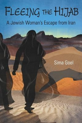 Fleeing the Hijab: A Jewish Woman's Escape from Iran by Goel, Sima