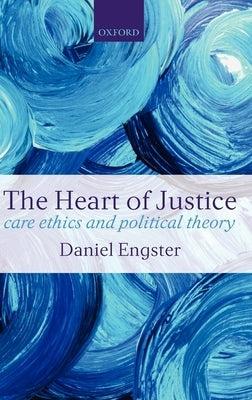 The Heart of Justice: Care Ethics and Political Theory by Engster, Daniel