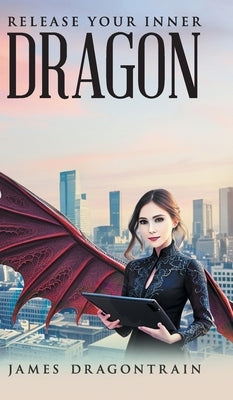 Release Your Inner Dragon by James Dragontrain