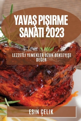 Yavaş Pişirme Sanatı 2023: Lezzetli Yemekler Uzun Bekleyişe Değer by Çelik, Esin