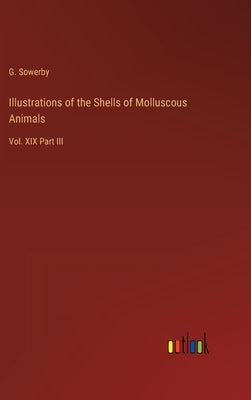 Illustrations of the Shells of Molluscous Animals: Vol. XIX Part III by Sowerby, G.
