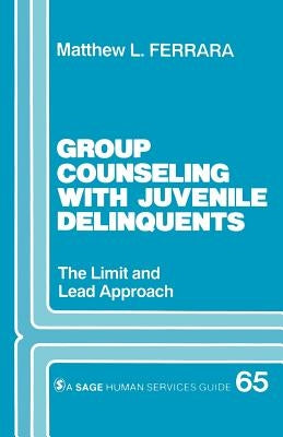 Group Counseling with Juvenile Delinquents: The Limit and Lead Approach by Ferrara, Matthew L.