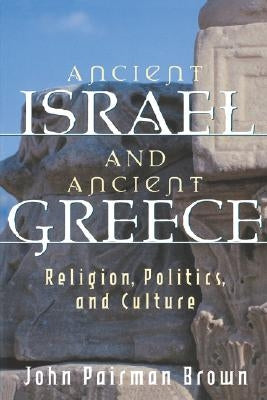 Ancient Israel and Ancient Greece: Religion, Politics, and Culture by Brown, John Pairman