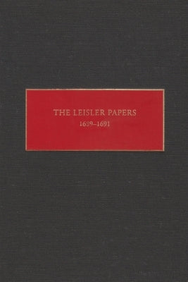 The Leisler Papers, 1689-1691: Files of the Provincial Secretary of New York Relating to the Administration of Lieutenant-Governor Jacob Leisler by Christoph, Peter