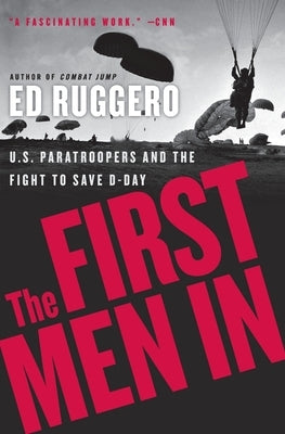 The First Men in: US Paratroopers and the Fight to Save D-Day by Ruggero, Ed