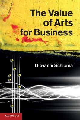 The Value of Arts for Business by Schiuma, Giovanni