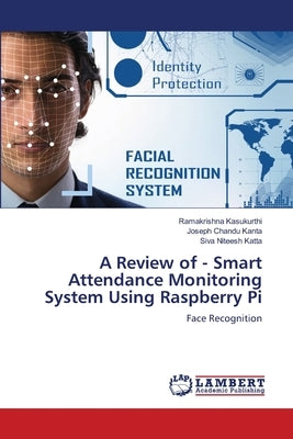 A Review of - Smart Attendance Monitoring System Using Raspberry Pi by Kasukurthi, Ramakrishna
