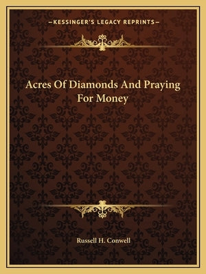 Acres of Diamonds and Praying for Money by Conwell, Russell Herman