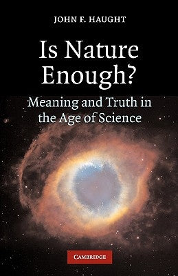Is Nature Enough?: Meaning and Truth in the Age of Science by Haught, John F.